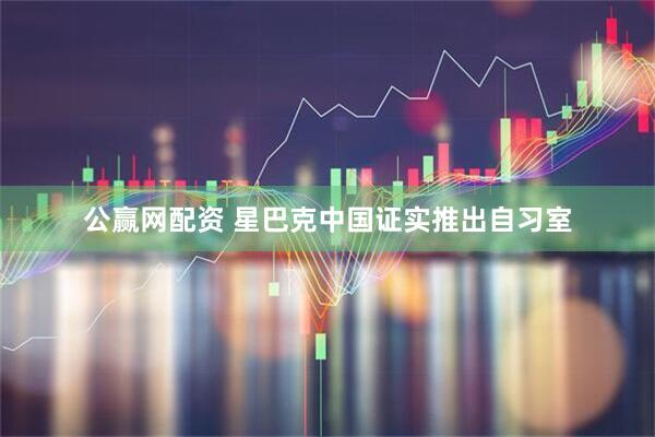 公赢网配资 星巴克中国证实推出自习室
